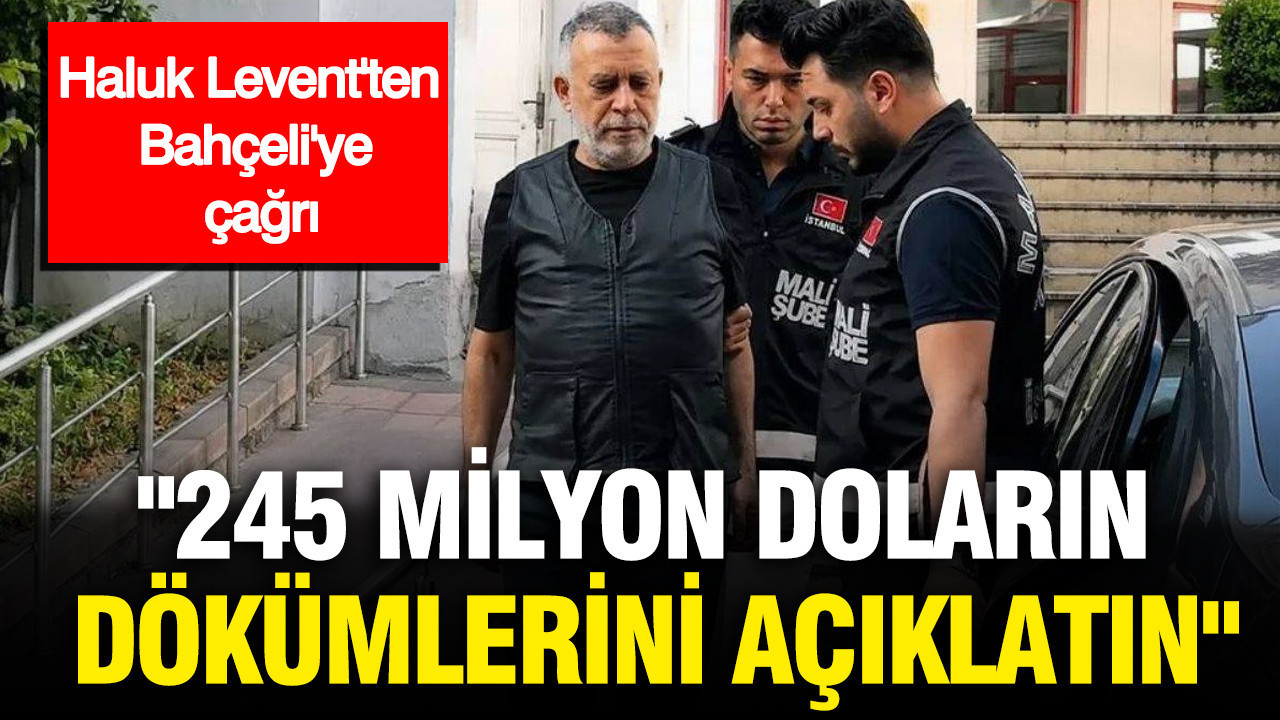 Haluk leventten bahceliye cagri 245 milyon dolarin dokumlerini aciklatin IsRhq7rb